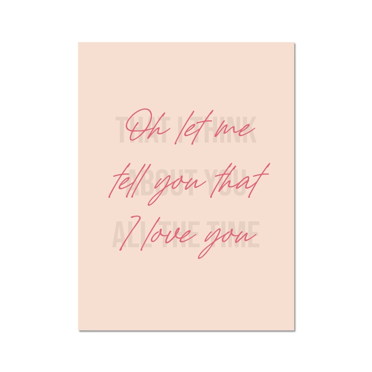 "Oh let me tell you that I love you" (Blush Pink)