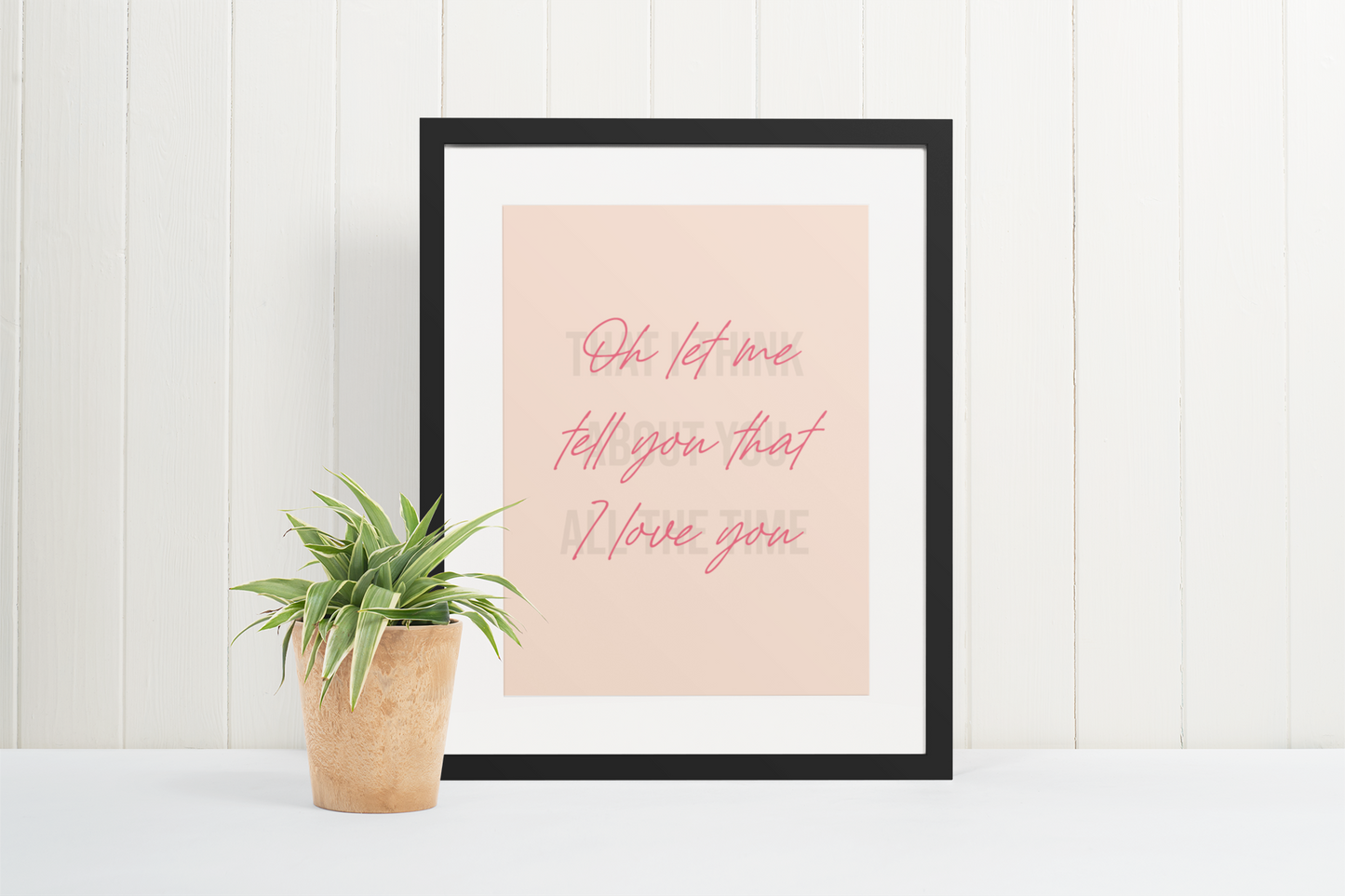 "Oh let me tell you that I love you" (Blush Pink)