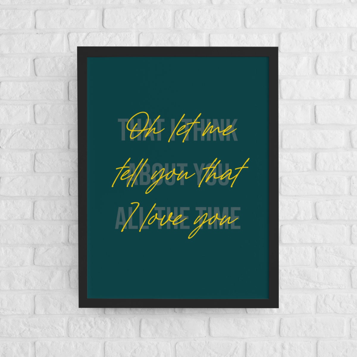 "Oh let me tell you that I love you" (Dark Green)