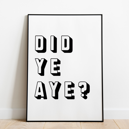 "Did Ye Aye?" (Black & White)