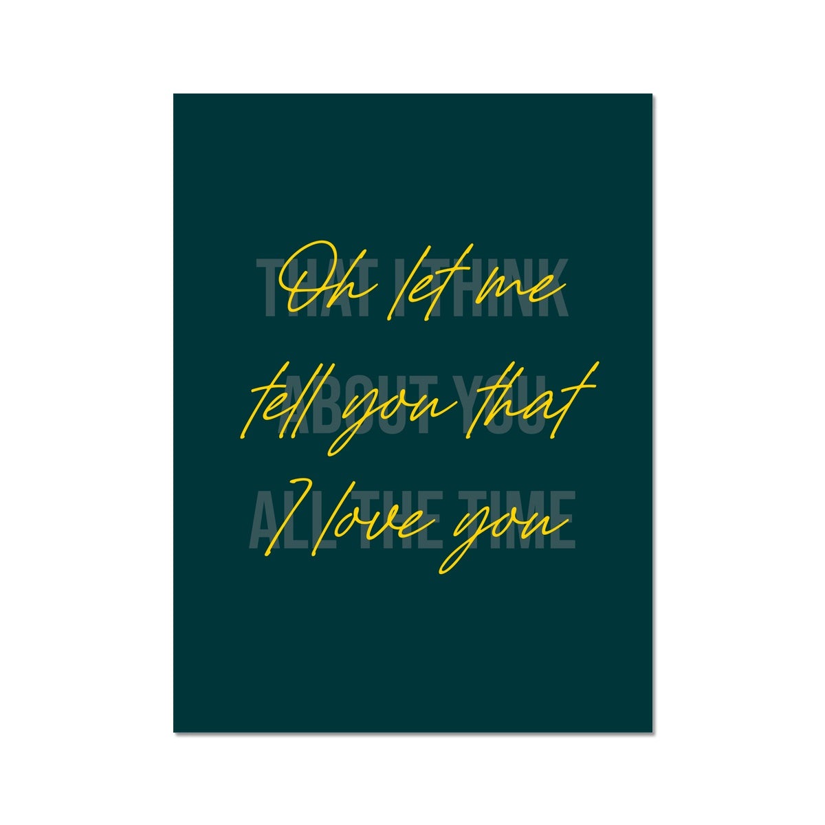 "Oh let me tell you that I love you" (Dark Green)